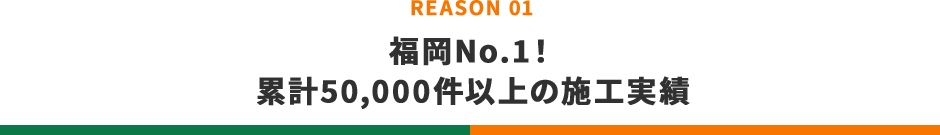 福岡No.1！累計50,000件以上の施工実績